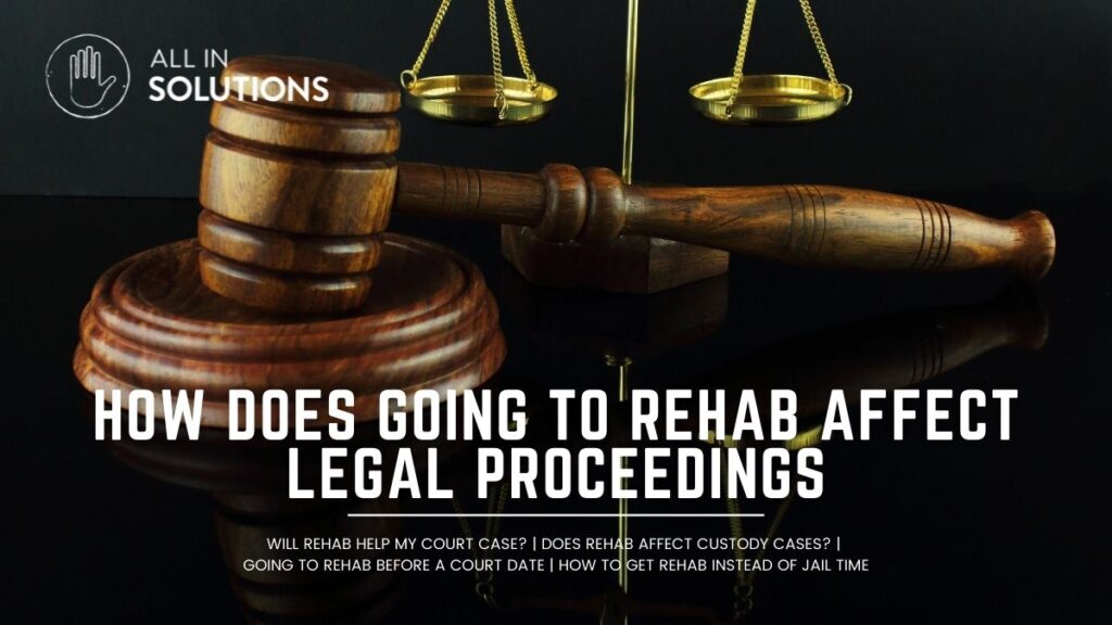 how does going to rehab affect legal proceedings?